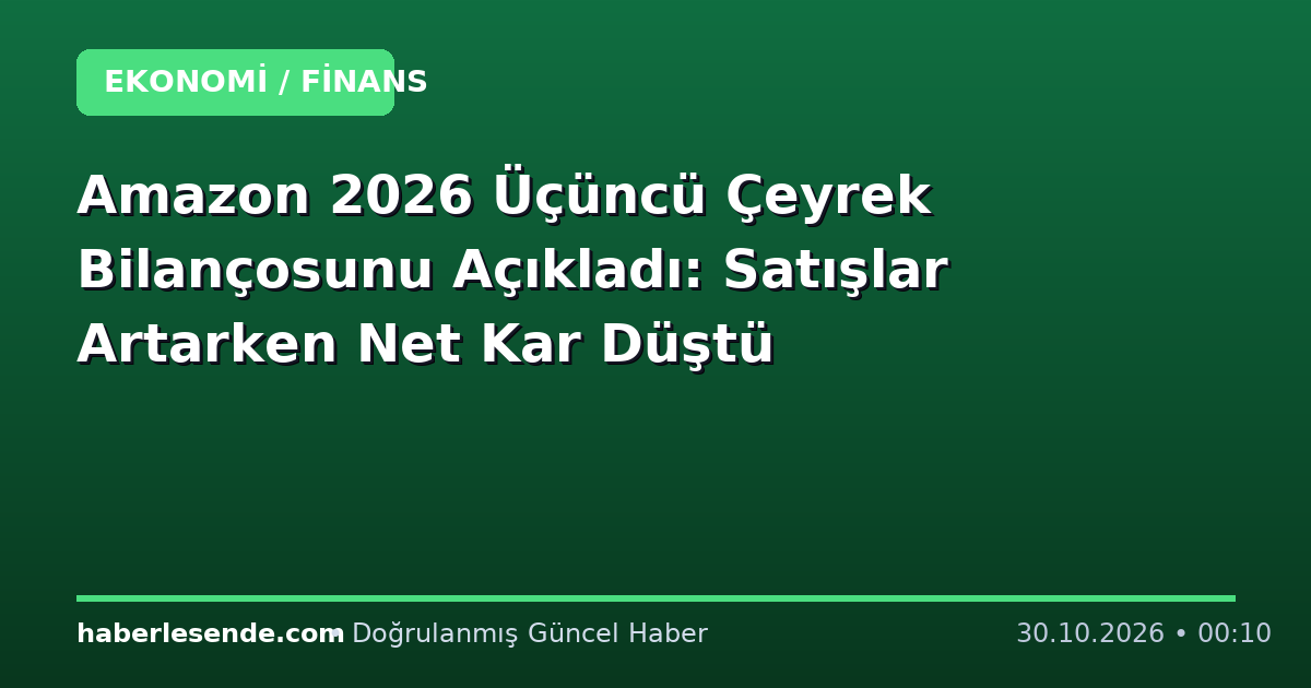 Amazon 2026 Üçüncü Çeyrek Bilançosunu Açıkladı: Satışlar Artarken Net Kar Düştü