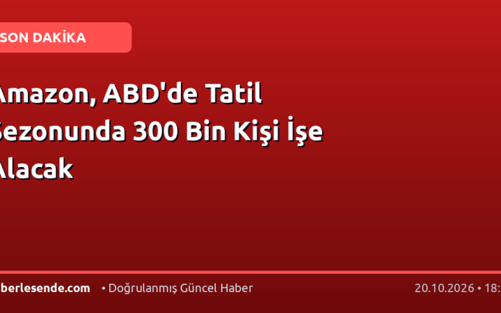 Amazon, ABD'de Tatil Sezonunda 300 Bin Kişi İşe Alacak