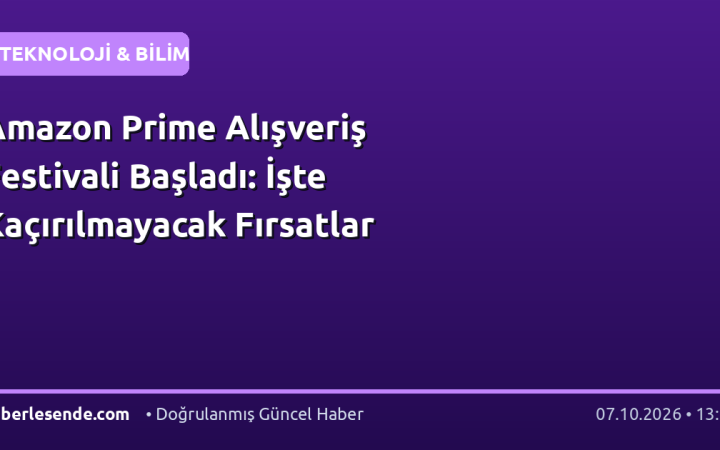 Amazon Prime Alışveriş Festivali Başladı: İşte Kaçırılmayacak Fırsatlar