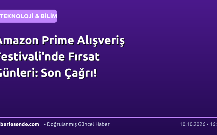 Amazon Prime Alışveriş Festivali'nde Fırsat Günleri: Son Çağrı!