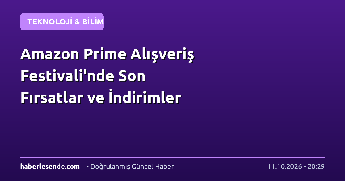 Amazon Prime Alışveriş Festivali'nde Son Fırsatlar ve İndirimler