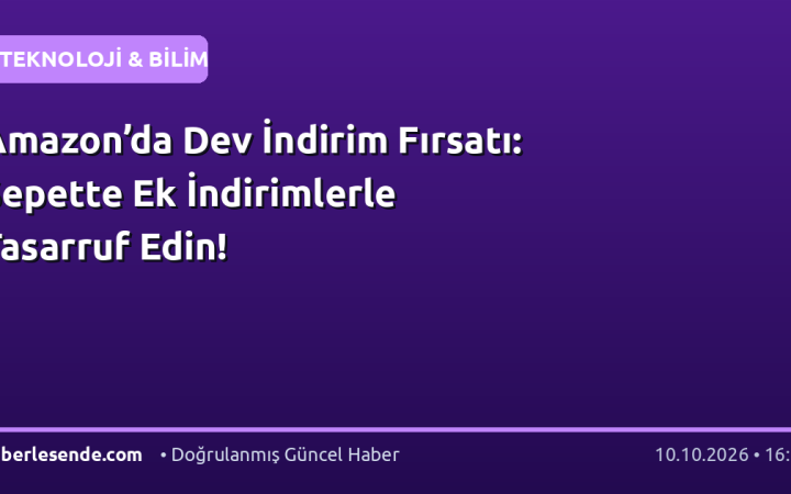 Amazon’da Dev İndirim Fırsatı: Sepette Ek İndirimlerle Tasarruf Edin!