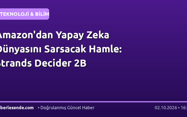 Amazon'dan Yapay Zeka Dünyasını Sarsacak Hamle: Strands Decider 2B