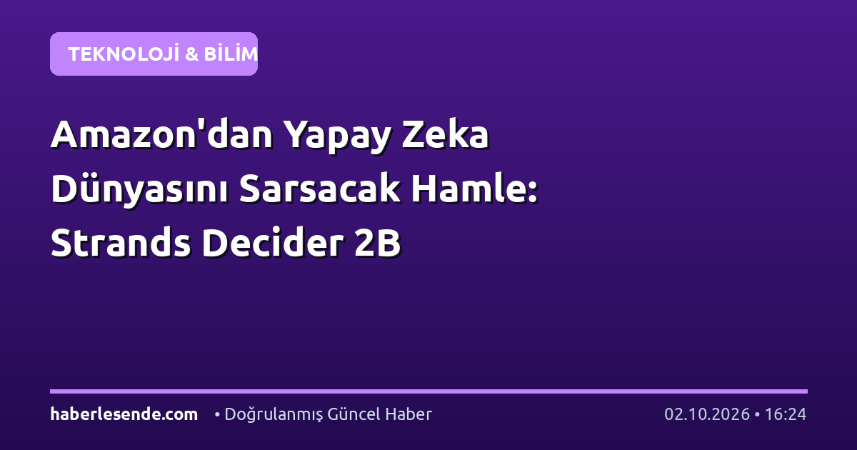 Amazon'dan Yapay Zeka Dünyasını Sarsacak Hamle: Strands Decider 2B