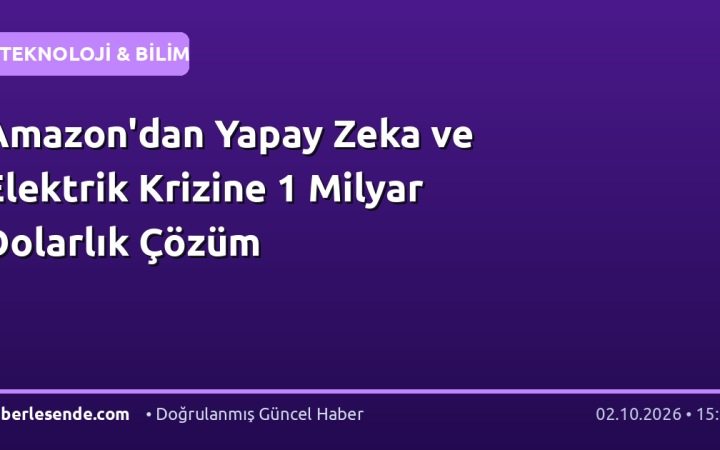 Amazon'dan Yapay Zeka ve Elektrik Krizine 1 Milyar Dolarlık Çözüm