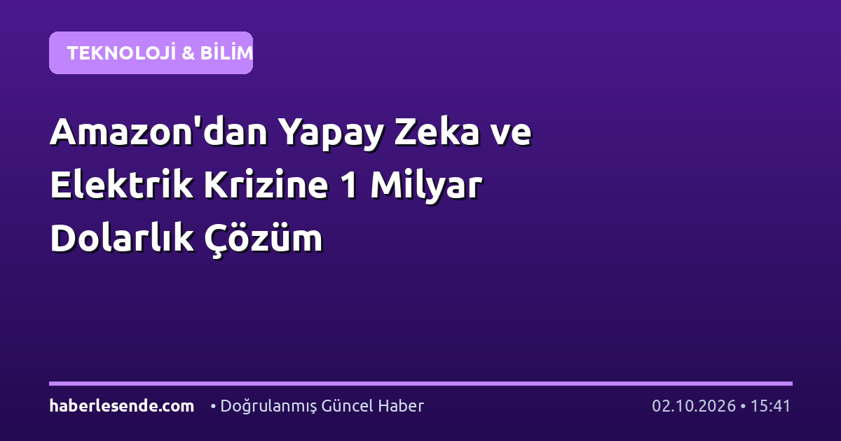 Amazon'dan Yapay Zeka ve Elektrik Krizine 1 Milyar Dolarlık Çözüm