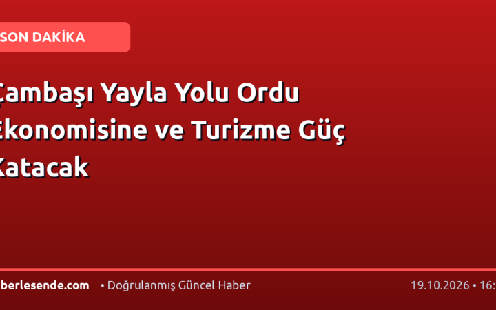 Çambaşı Yayla Yolu Ordu Ekonomisine ve Turizme Güç Katacak