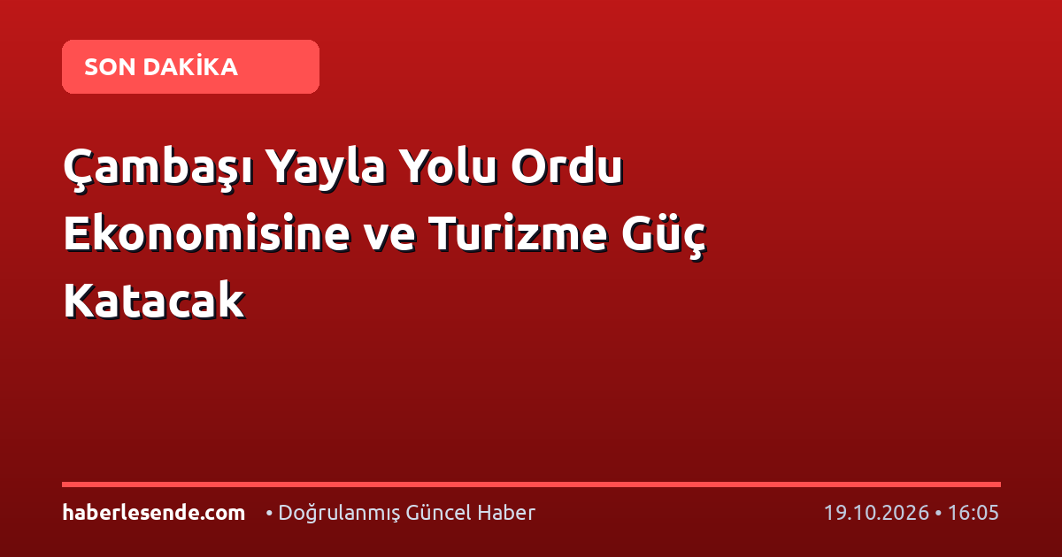 Çambaşı Yayla Yolu Ordu Ekonomisine ve Turizme Güç Katacak