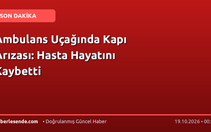 Ambulans Uçağında Kapı Arızası: Hasta Hayatını Kaybetti