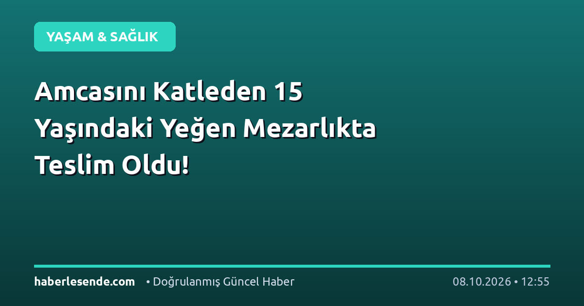 Amcasını Katleden 15 Yaşındaki Yeğen Mezarlıkta Teslim Oldu!