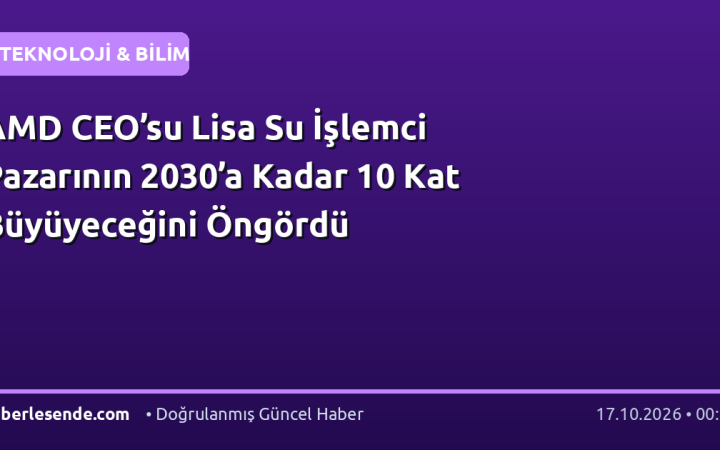 AMD CEO’su Lisa Su İşlemci Pazarının 2030’a Kadar 10 Kat Büyüyeceğini Öngördü