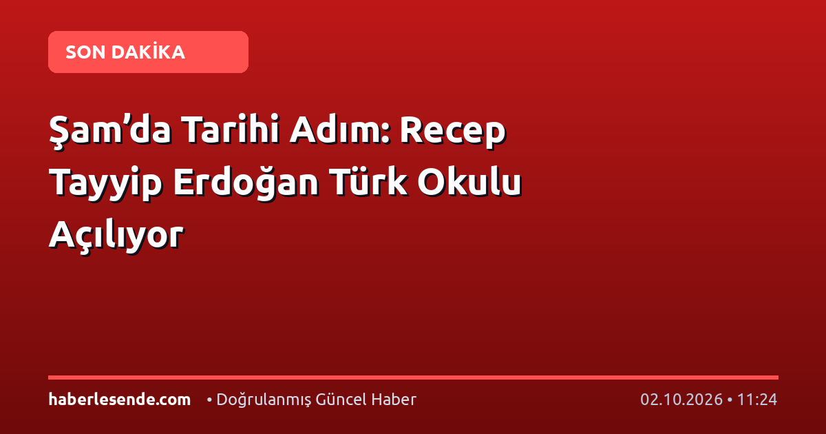 Şam’da Tarihi Adım: Recep Tayyip Erdoğan Türk Okulu Açılıyor