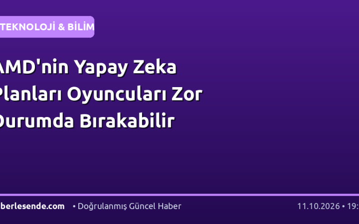 AMD'nin Yapay Zeka Planları Oyuncuları Zor Durumda Bırakabilir