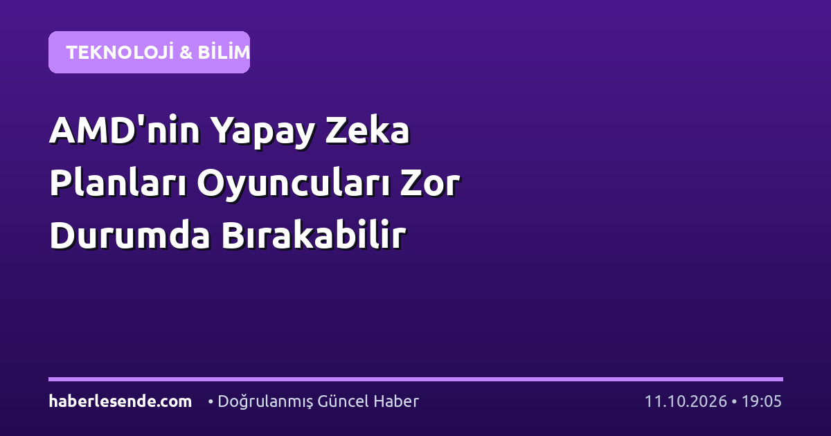 AMD'nin Yapay Zeka Planları Oyuncuları Zor Durumda Bırakabilir