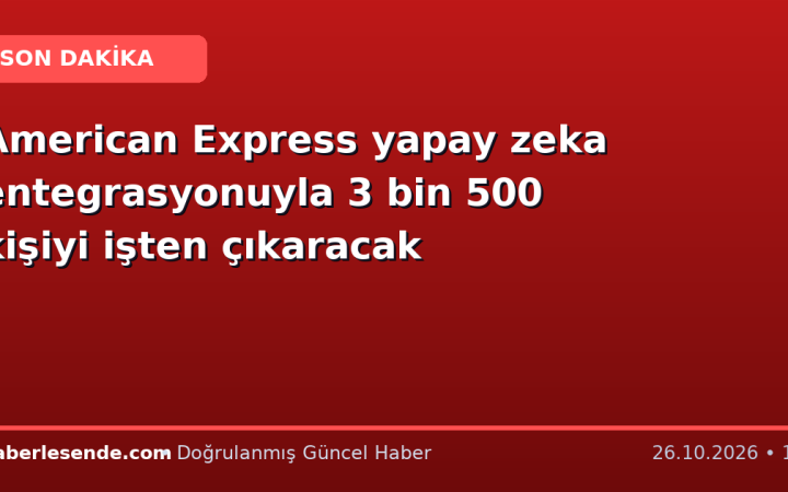 American Express yapay zeka entegrasyonuyla 3 bin 500 kişiyi işten çıkaracak
