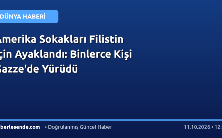 Amerika Sokakları Filistin İçin Ayaklandı: Binlerce Kişi Gazze'de Yürüdü
