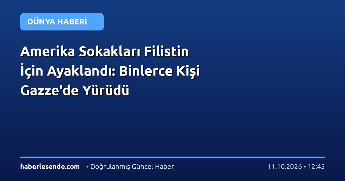 Amerika Sokakları Filistin İçin Ayaklandı: Binlerce Kişi Gazze'de Yürüdü