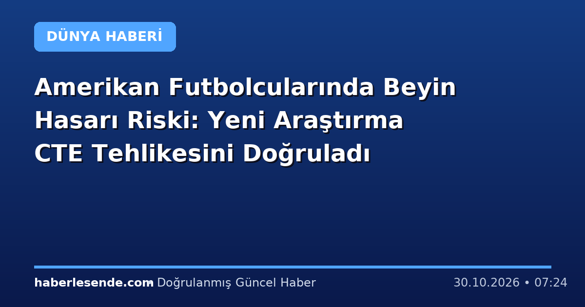 Amerikan Futbolcularında Beyin Hasarı Riski: Yeni Araştırma CTE Tehlikesini Doğruladı