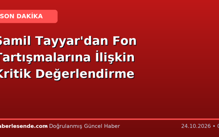 Şamil Tayyar'dan Fon Tartışmalarına İlişkin Kritik Değerlendirme