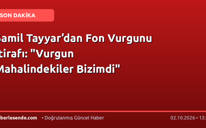 Şamil Tayyar’dan Fon Vurgunu İtirafı: "Vurgun Mahalindekiler Bizimdi"