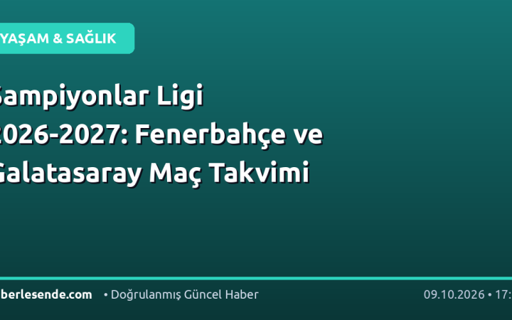 Şampiyonlar Ligi 2026-2027: Fenerbahçe ve Galatasaray Maç Takvimi