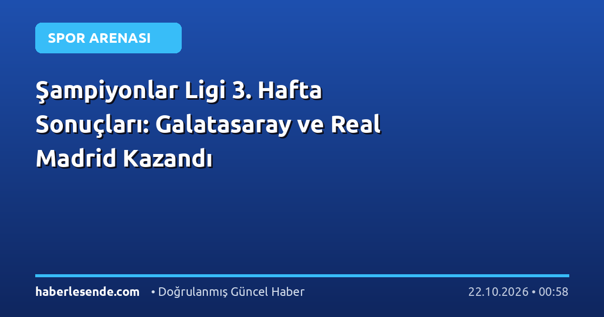 Şampiyonlar Ligi 3. Hafta Sonuçları: Galatasaray ve Real Madrid Kazandı