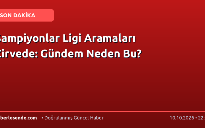 Şampiyonlar Ligi Aramaları Zirvede: Gündem Neden Bu?