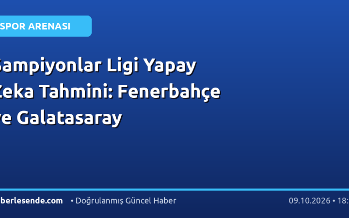Şampiyonlar Ligi Yapay Zeka Tahmini: Fenerbahçe ve Galatasaray