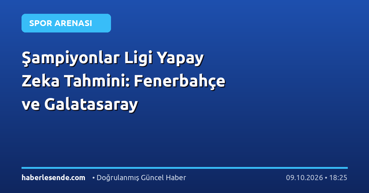Şampiyonlar Ligi Yapay Zeka Tahmini: Fenerbahçe ve Galatasaray