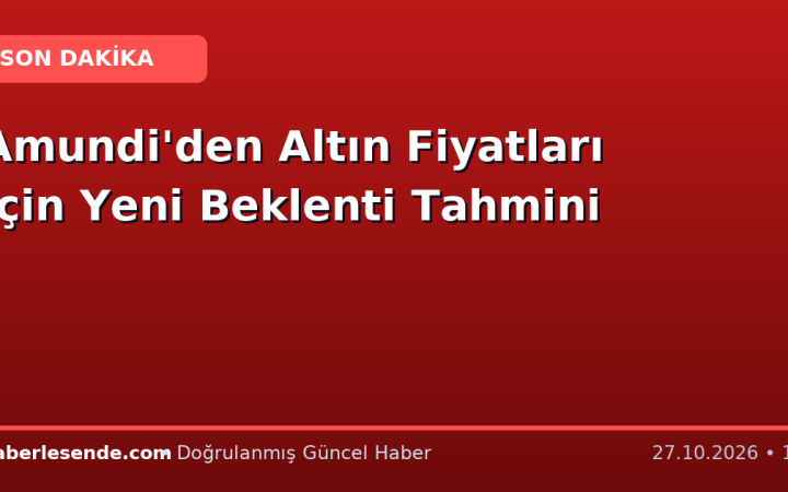 Amundi'den Altın Fiyatları İçin Yeni Beklenti Tahmini