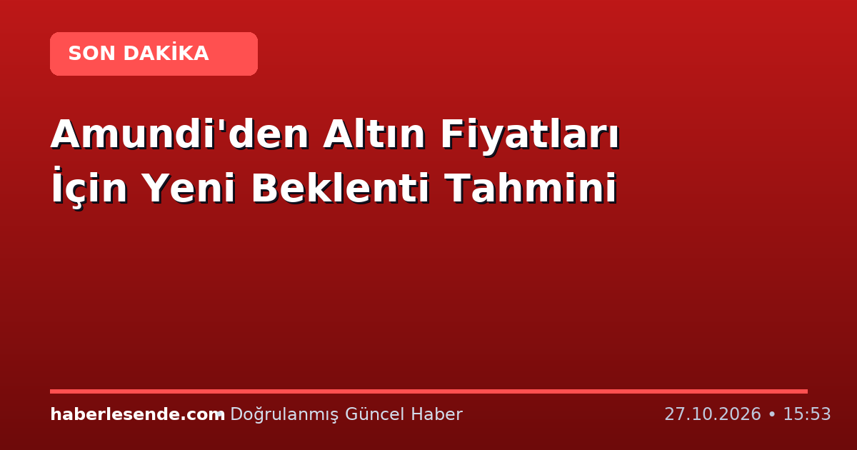 Amundi'den Altın Fiyatları İçin Yeni Beklenti Tahmini