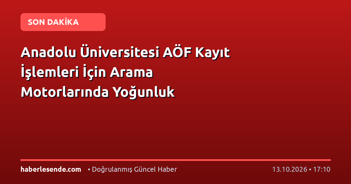 Anadolu Üniversitesi AÖF Kayıt İşlemleri İçin Arama Motorlarında Yoğunluk
