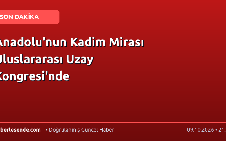Anadolu'nun Kadim Mirası Uluslararası Uzay Kongresi'nde