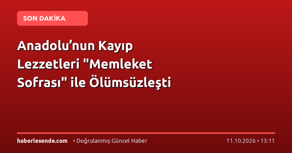 Anadolu’nun Kayıp Lezzetleri "Memleket Sofrası" ile Ölümsüzleşti