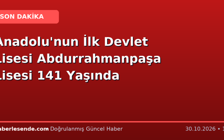 Anadolu'nun İlk Devlet Lisesi Abdurrahmanpaşa Lisesi 141 Yaşında