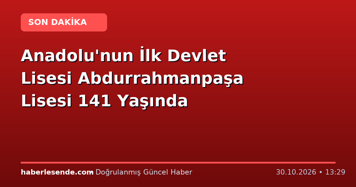 Anadolu'nun İlk Devlet Lisesi Abdurrahmanpaşa Lisesi 141 Yaşında