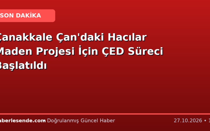 Çanakkale Çan'daki Hacılar Maden Projesi İçin ÇED Süreci Başlatıldı