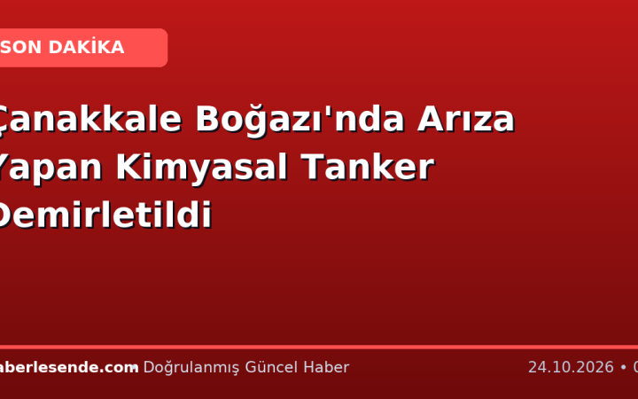Çanakkale Boğazı'nda Arıza Yapan Kimyasal Tanker Demirletildi