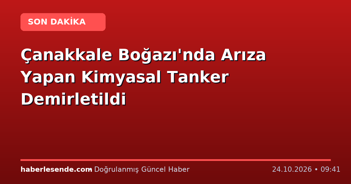 Çanakkale Boğazı'nda Arıza Yapan Kimyasal Tanker Demirletildi
