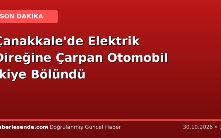 Çanakkale'de Elektrik Direğine Çarpan Otomobil İkiye Bölündü