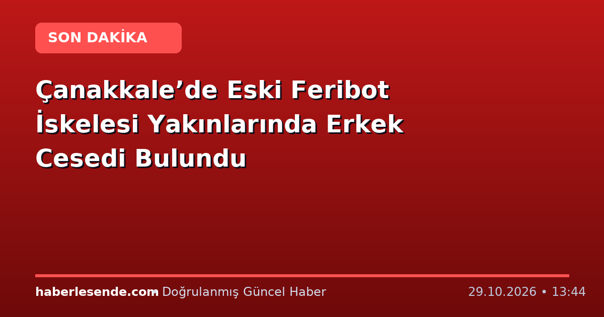 Çanakkale’de Eski Feribot İskelesi Yakınlarında Erkek Cesedi Bulundu