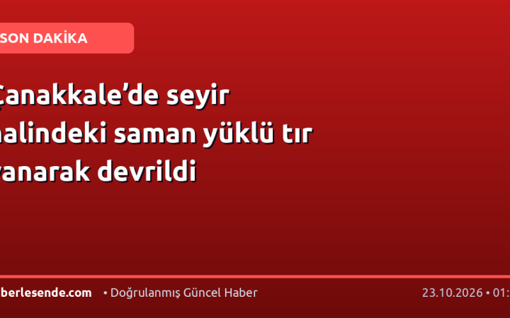 Çanakkale’de seyir halindeki saman yüklü tır yanarak devrildi