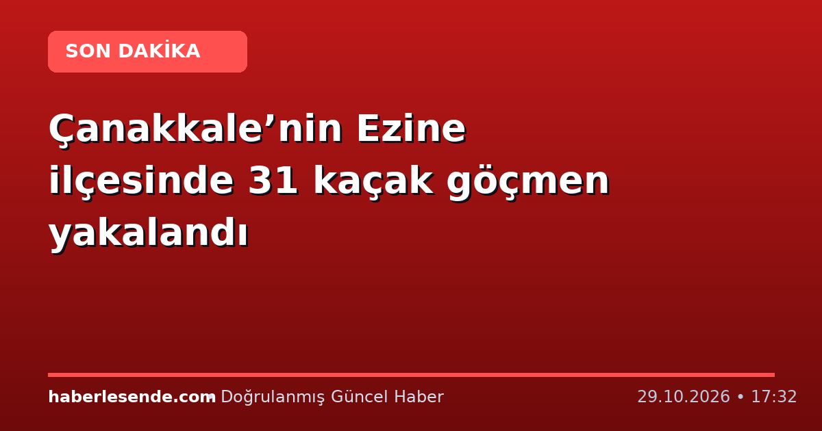 Çanakkale’nin Ezine ilçesinde 31 kaçak göçmen yakalandı