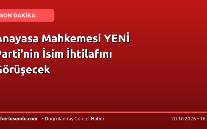 Anayasa Mahkemesi YENİ Parti'nin İsim İhtilafını Görüşecek