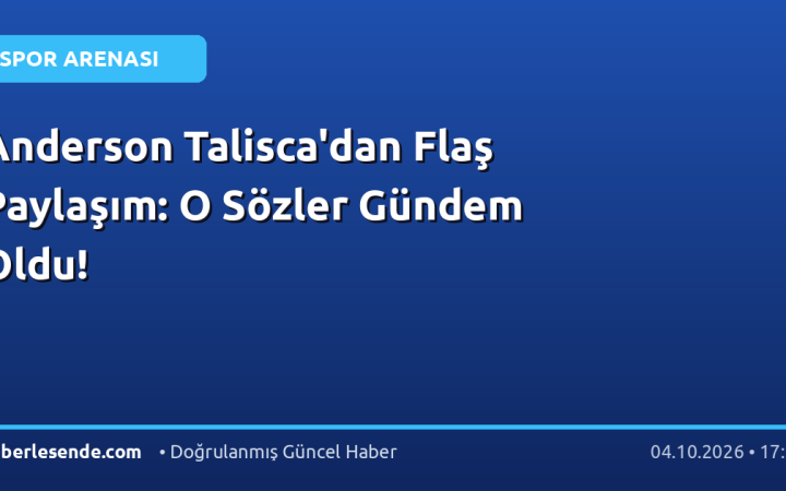 Anderson Talisca'dan Flaş Paylaşım: O Sözler Gündem Oldu!
