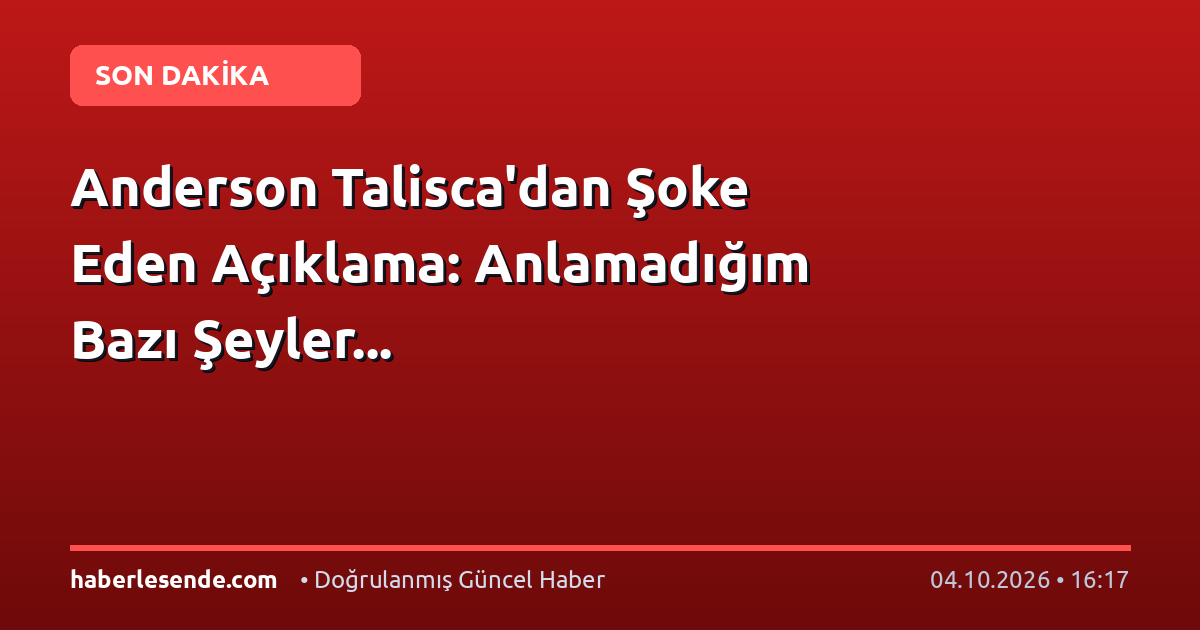Anderson Talisca'dan Şoke Eden Açıklama: Anlamadığım Bazı Şeyler...