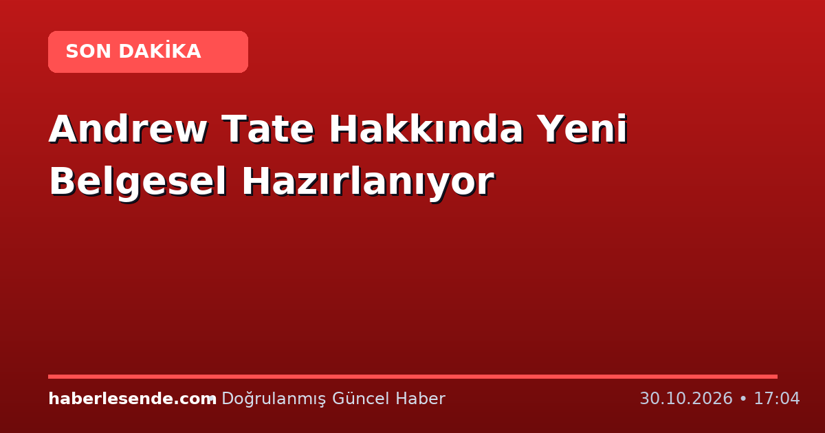 Andrew Tate Hakkında Yeni Belgesel Hazırlanıyor