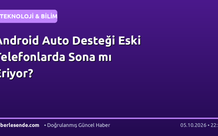 Android Auto Desteği Eski Telefonlarda Sona mı Eriyor?