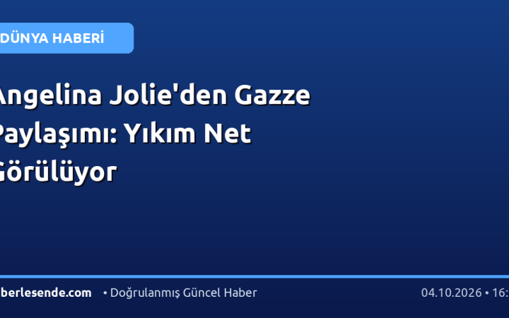 Angelina Jolie'den Gazze Paylaşımı: Yıkım Net Görülüyor