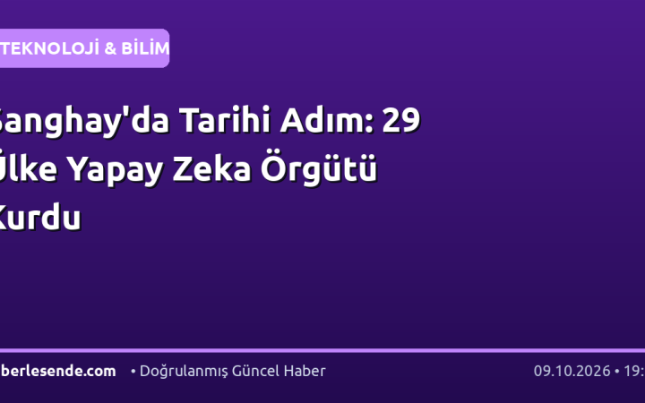 Şanghay'da Tarihi Adım: 29 Ülke Yapay Zeka Örgütü Kurdu